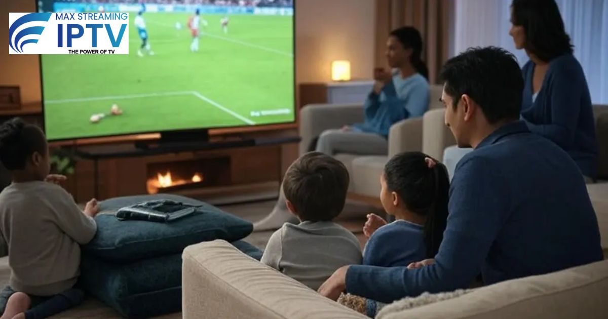 Best IPTV Service UK 2026 - Max Streaming IPTV Family Streaming